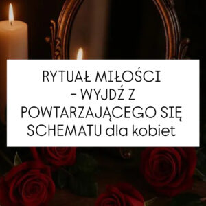 RYTUAŁ NA MIŁOŚĆ - Wyjdź z powtarzającego się schematu DLA KOBIET
