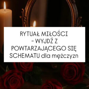 RYTUAŁ NA MIŁOŚĆ - Wyjdź z powtarzającego się schematu DLA MĘŻCZYZN